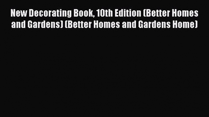 Read New Decorating Book 10th Edition (Better Homes and Gardens) (Better Homes and Gardens