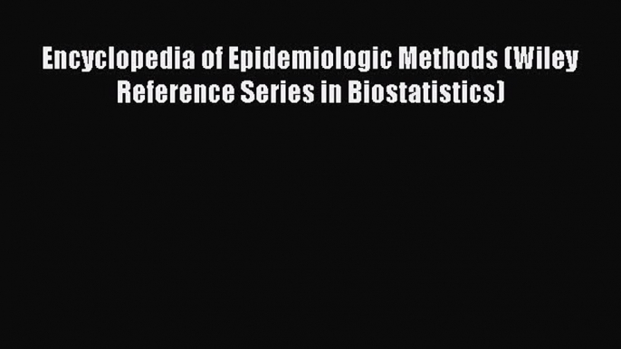 Read Encyclopedia of Epidemiologic Methods (Wiley Reference Series in Biostatistics) Ebook