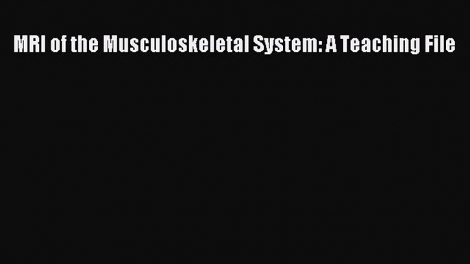 Read MRI of the Musculoskeletal System: A Teaching File Ebook Free