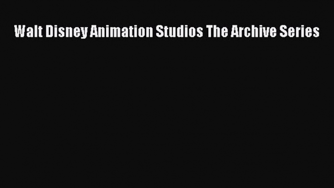 Read Walt Disney Animation Studios The Archive Series Ebook