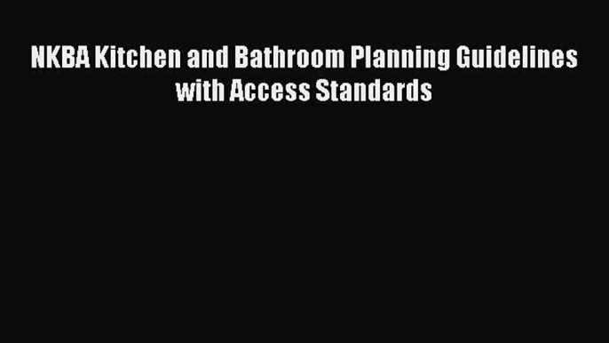 Read NKBA Kitchen and Bathroom Planning Guidelines with Access Standards Ebook