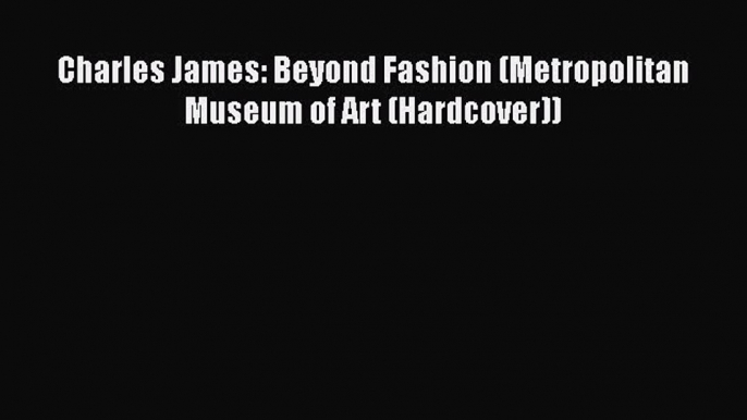 Read Charles James: Beyond Fashion (Metropolitan Museum of Art (Hardcover)) Ebook