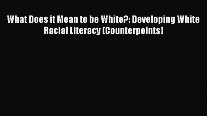 [Read book] What Does it Mean to be White?: Developing White Racial Literacy (Counterpoints)