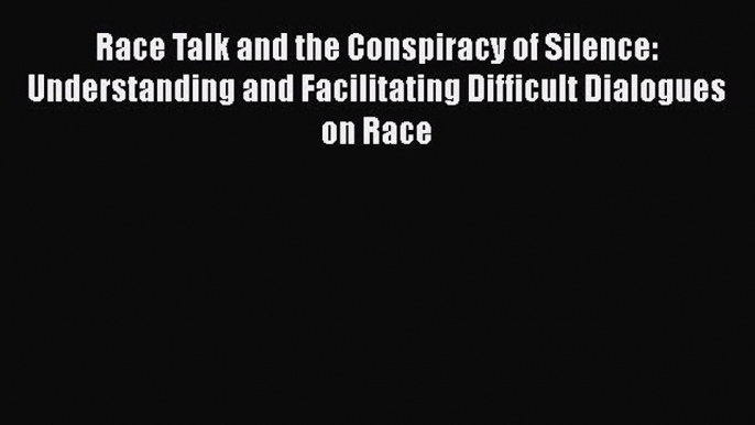 [Read book] Race Talk and the Conspiracy of Silence: Understanding and Facilitating Difficult