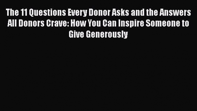 [Read book] The 11 Questions Every Donor Asks and the Answers All Donors Crave: How You Can