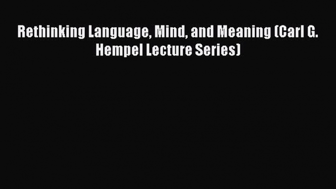 [Read book] Rethinking Language Mind and Meaning (Carl G. Hempel Lecture Series) [PDF] Online