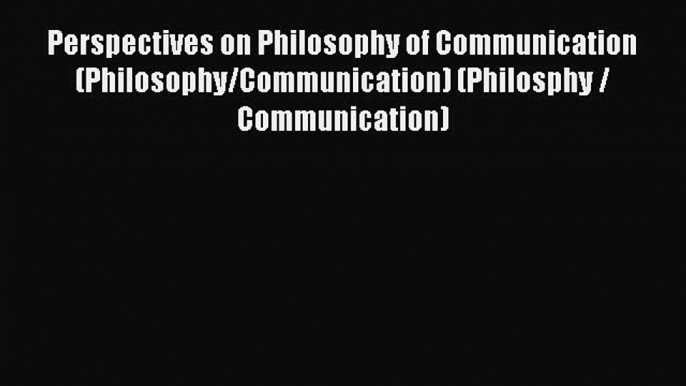 [Read book] Perspectives on Philosophy of Communication (Philosophy/Communication) (Philosphy