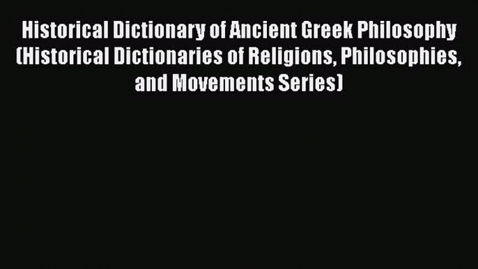 [Read book] Historical Dictionary of Ancient Greek Philosophy (Historical Dictionaries of Religions