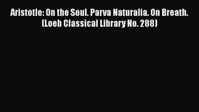 [Read book] Aristotle: On the Soul. Parva Naturalia. On Breath. (Loeb Classical Library No.