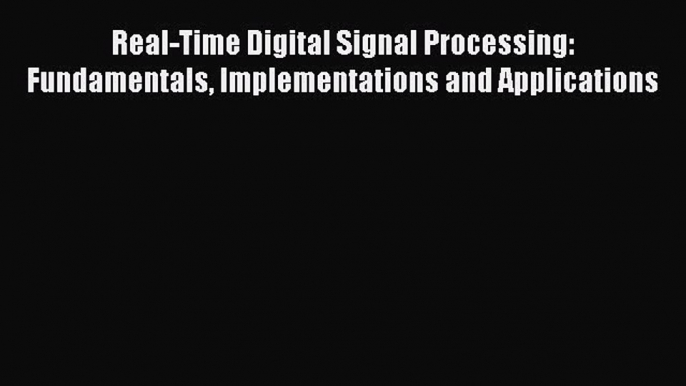 [Read Book] Real-Time Digital Signal Processing: Fundamentals Implementations and Applications