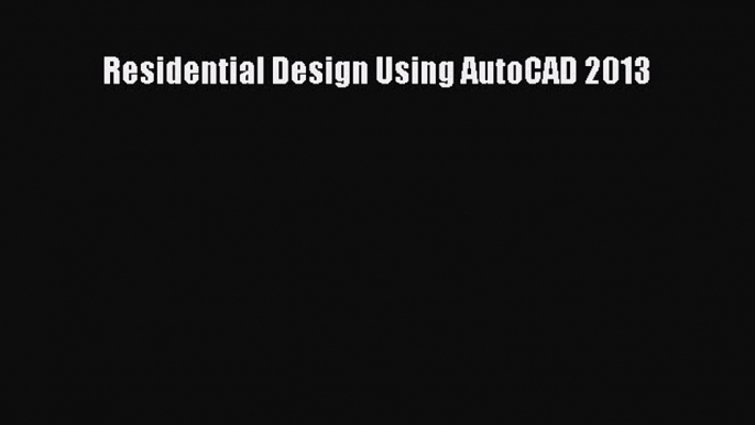 [Read Book] Residential Design Using AutoCAD 2013  EBook