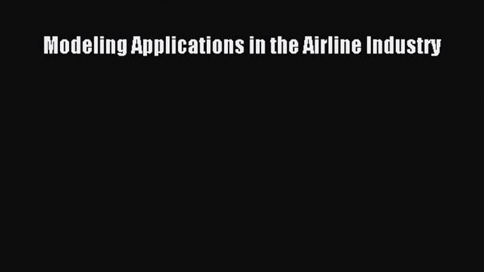 [Read Book] Modeling Applications in the Airline Industry  EBook