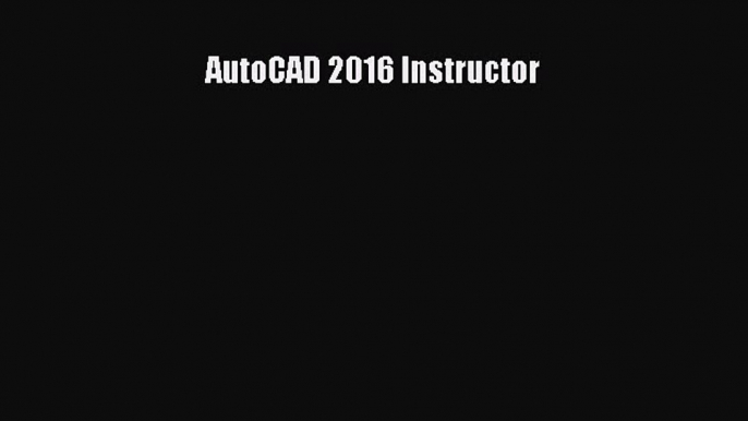 [Read Book] AutoCAD 2016 Instructor  Read Online