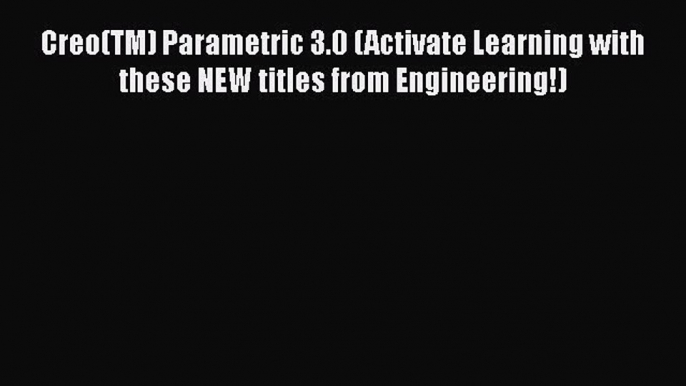 [Read Book] Creo(TM) Parametric 3.0 (Activate Learning with these NEW titles from Engineering!)
