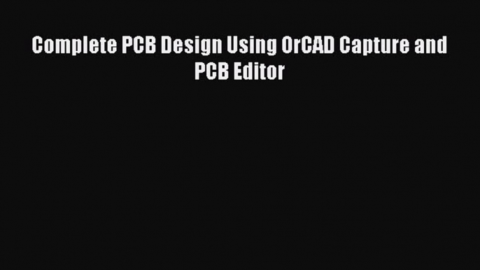 [Read Book] Complete PCB Design Using OrCAD Capture and PCB Editor  EBook