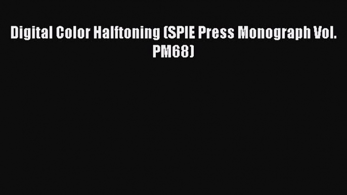 [Read Book] Digital Color Halftoning (SPIE Press Monograph Vol. PM68) Free PDF