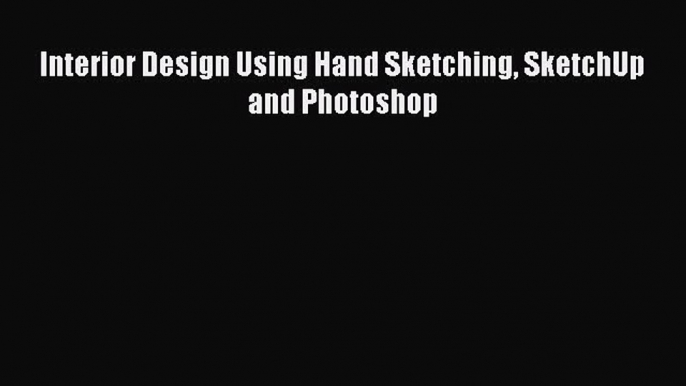 [Read Book] Interior Design Using Hand Sketching SketchUp and Photoshop  EBook