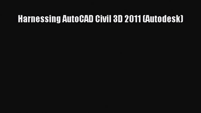 [Read Book] Harnessing AutoCAD Civil 3D 2011 (Autodesk)  EBook