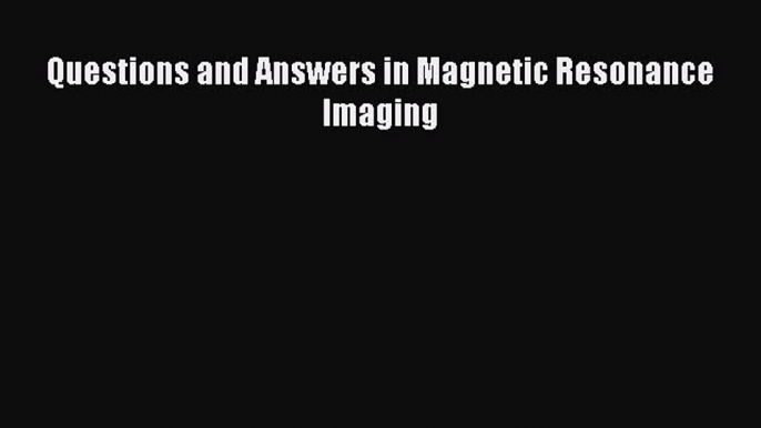 [Read Book] Questions and Answers in Magnetic Resonance Imaging  EBook