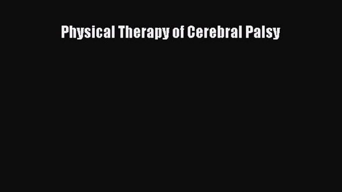 [Read Book] Physical Therapy of Cerebral Palsy  EBook