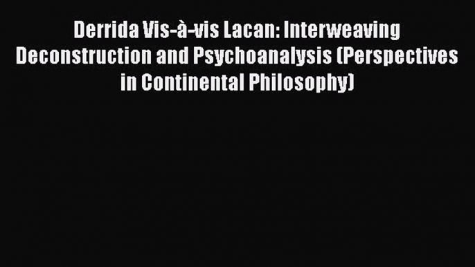 [Read book] Derrida Vis-à-vis Lacan: Interweaving Deconstruction and Psychoanalysis (Perspectives