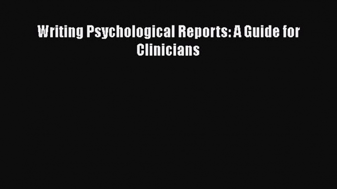 Download Writing Psychological Reports: A Guide for Clinicians Ebook Online