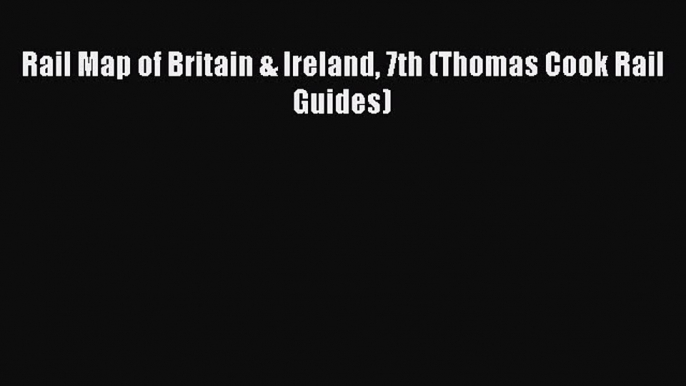 Read Rail Map of Britain & Ireland 7th (Thomas Cook Rail Guides) Ebook Free