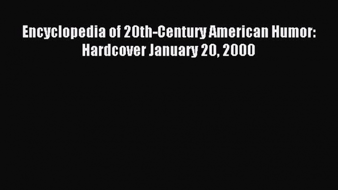 Read Encyclopedia of 20th-Century American Humor: Hardcover January 20 2000 Ebook Free