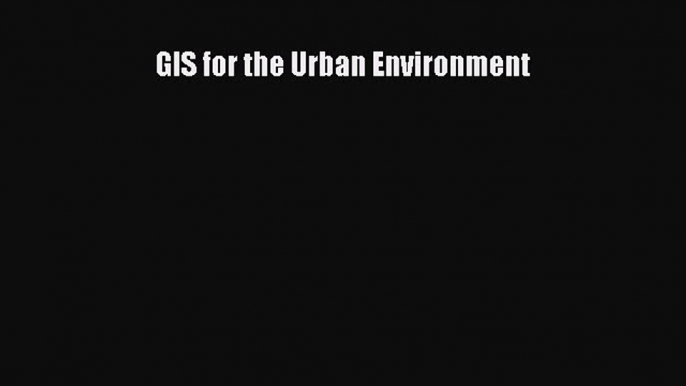 [Read Book] GIS for the Urban Environment Free PDF