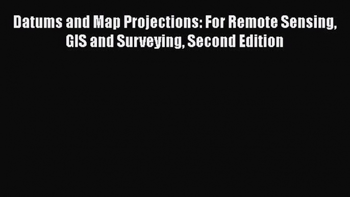 [Read Book] Datums and Map Projections: For Remote Sensing GIS and Surveying Second Edition