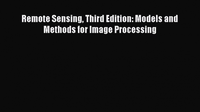 [Read Book] Remote Sensing Third Edition: Models and Methods for Image Processing Free PDF