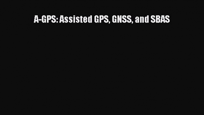 [Read Book] A-GPS: Assisted GPS GNSS and SBAS  EBook