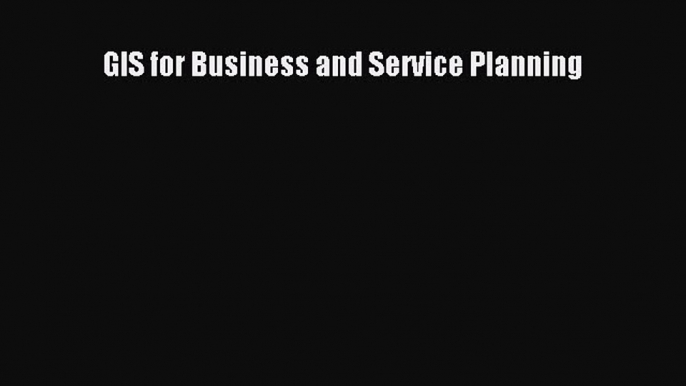 [Read Book] GIS for Business and Service Planning  EBook