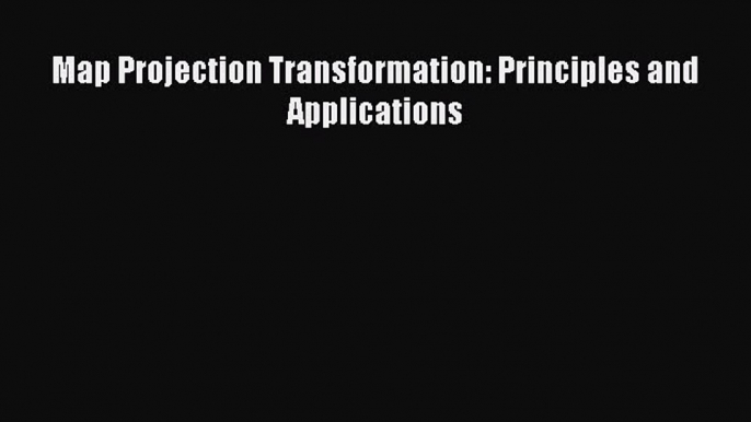 [Read Book] Map Projection Transformation: Principles and Applications Free PDF