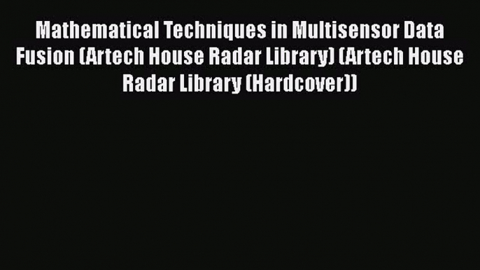 [Read Book] Mathematical Techniques in Multisensor Data Fusion (Artech House Radar Library)