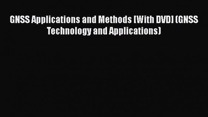 [Read Book] GNSS Applications and Methods [With DVD] (GNSS Technology and Applications)  EBook