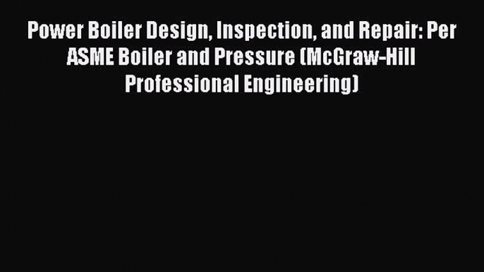 [Read Book] Power Boiler Design Inspection and Repair: Per ASME Boiler and Pressure (McGraw-Hill