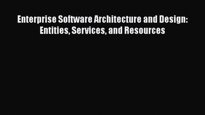 [Read Book] Enterprise Software Architecture and Design: Entities Services and Resources Free