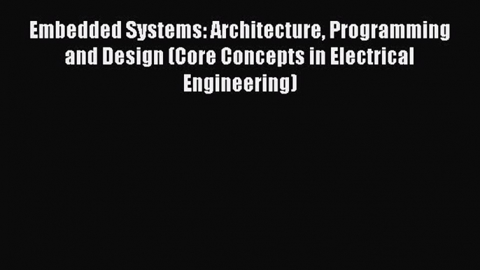 [Read Book] Embedded Systems: Architecture Programming and Design (Core Concepts in Electrical