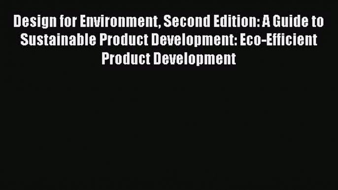 [Read Book] Design for Environment Second Edition: A Guide to Sustainable Product Development: