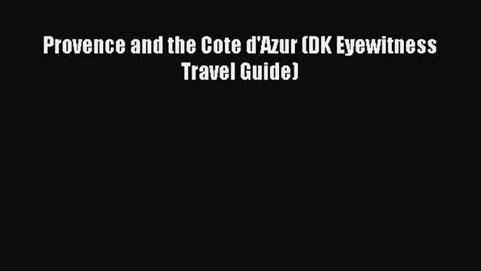 Read Provence and the Cote d'Azur (DK Eyewitness Travel Guide) Ebook Online