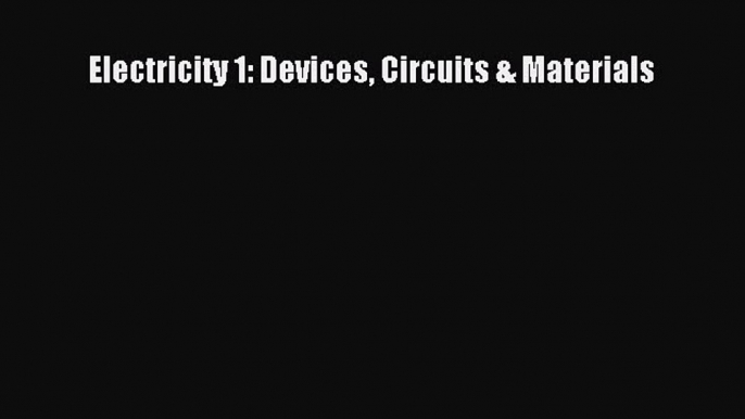 [Read Book] Electricity 1: Devices Circuits & Materials  EBook