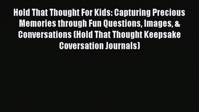 Download Hold That Thought For Kids: Capturing Precious Memories through Fun Questions Images