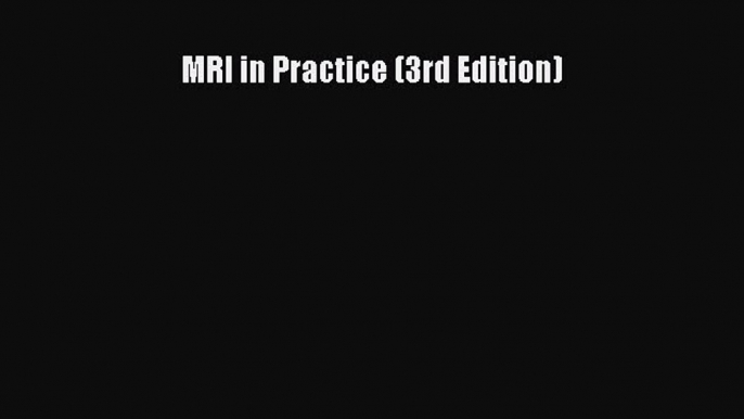 [Read Book] MRI in Practice (3rd Edition)  EBook