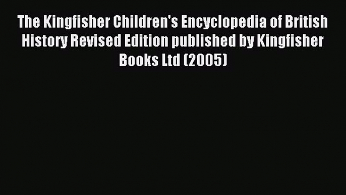 Read The Kingfisher Children's Encyclopedia of British History Revised Edition published by