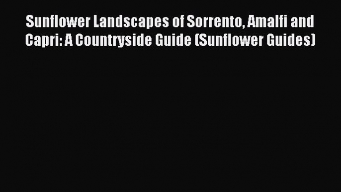 Read Sunflower Landscapes of Sorrento Amalfi and Capri: A Countryside Guide (Sunflower Guides)