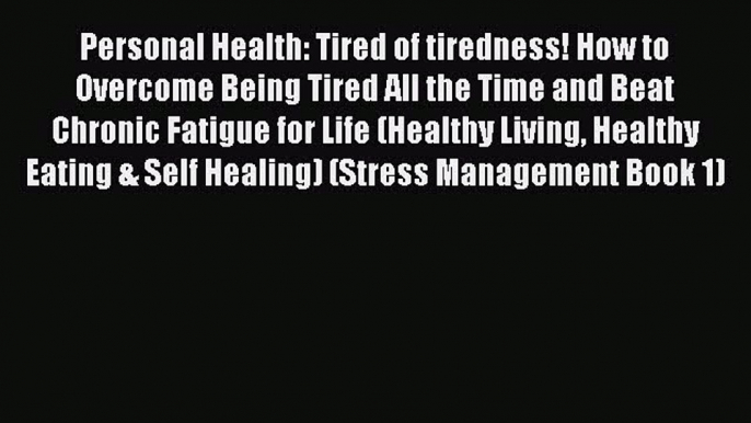 Read Personal Health: Tired of tiredness! How to Overcome Being Tired All the Time and Beat