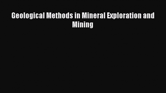 [Read Book] Geological Methods in Mineral Exploration and Mining  EBook