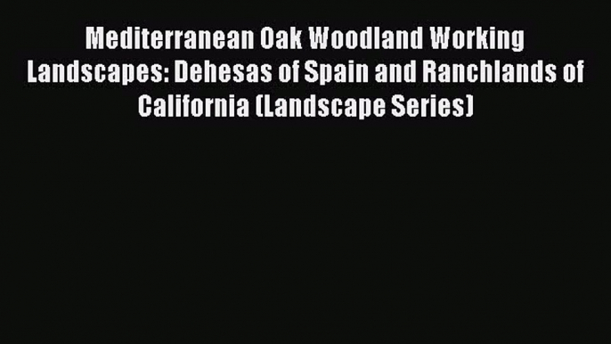 [Read Book] Mediterranean Oak Woodland Working Landscapes: Dehesas of Spain and Ranchlands