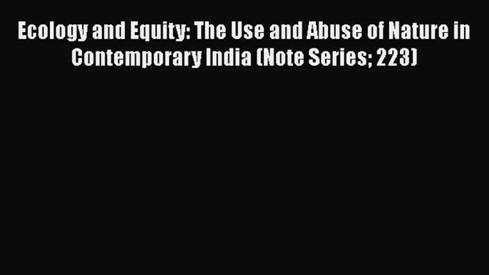 [Read Book] Ecology and Equity: The Use and Abuse of Nature in Contemporary India (Note Series